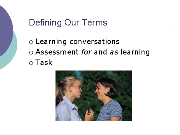 Defining Our Terms Learning conversations ¡ Assessment for and as learning ¡ Task ¡