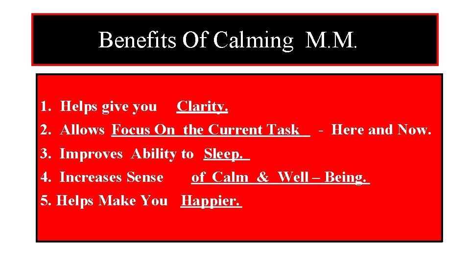 Benefits Of Calming M. M. 1. Helps give you Clarity. 2. Allows Focus On
