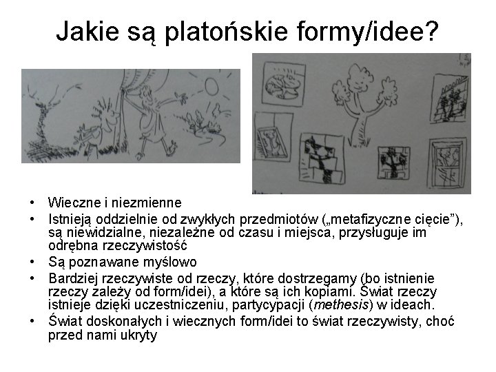 Jakie są platońskie formy/idee? • Wieczne i niezmienne • Istnieją oddzielnie od zwykłych przedmiotów