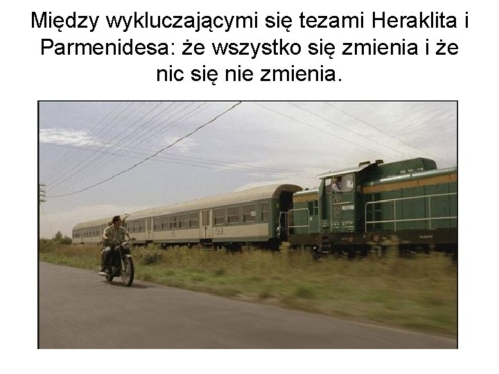 Między wykluczającymi się tezami Heraklita i Parmenidesa: że wszystko się zmienia i że nic