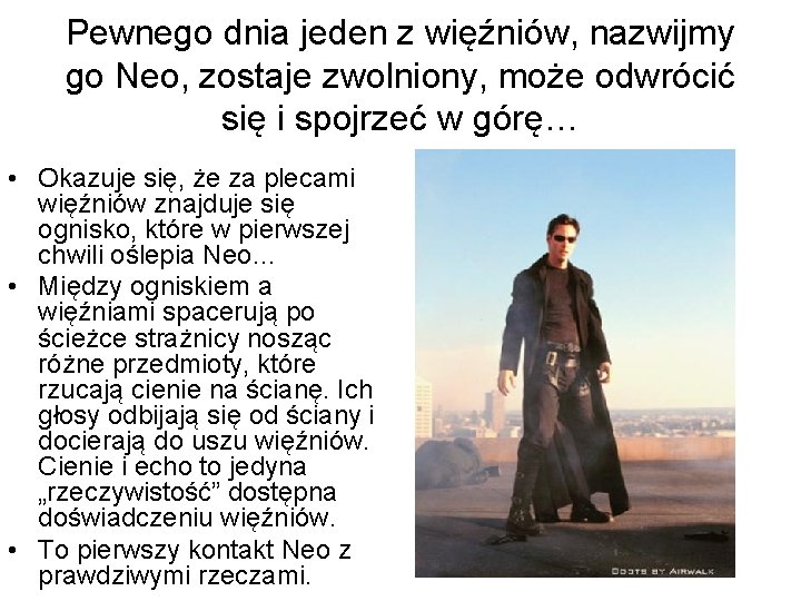 Pewnego dnia jeden z więźniów, nazwijmy go Neo, zostaje zwolniony, może odwrócić się i