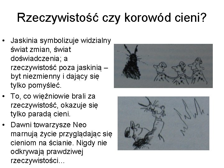 Rzeczywistość czy korowód cieni? • Jaskinia symbolizuje widzialny świat zmian, świat doświadczenia; a rzeczywistość