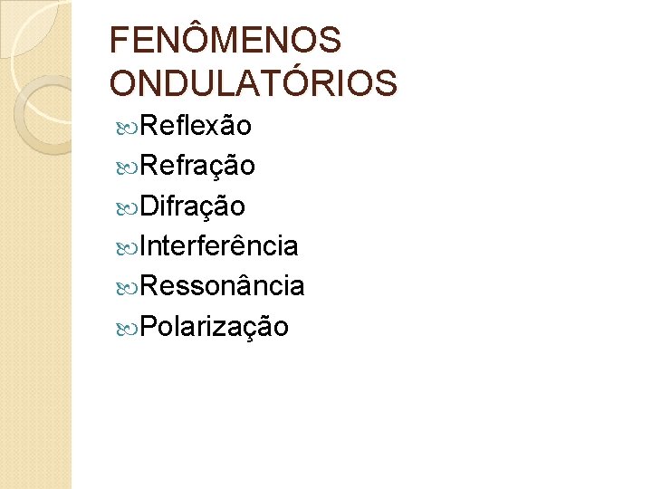 FENÔMENOS ONDULATÓRIOS Reflexão Refração Difração Interferência Ressonância Polarização 