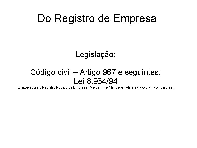 Do Registro de Empresa Legislação: Código civil – Artigo 967 e seguintes; Lei 8.