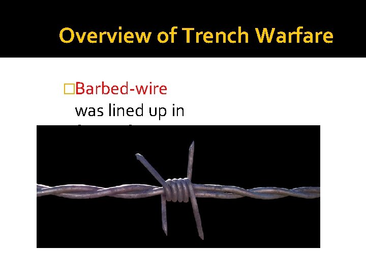 Overview of Trench Warfare �Barbed-wire was lined up in front of a trench to