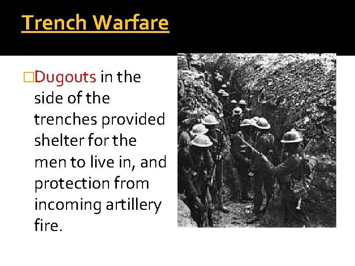 Trench Warfare �Dugouts in the side of the trenches provided shelter for the men