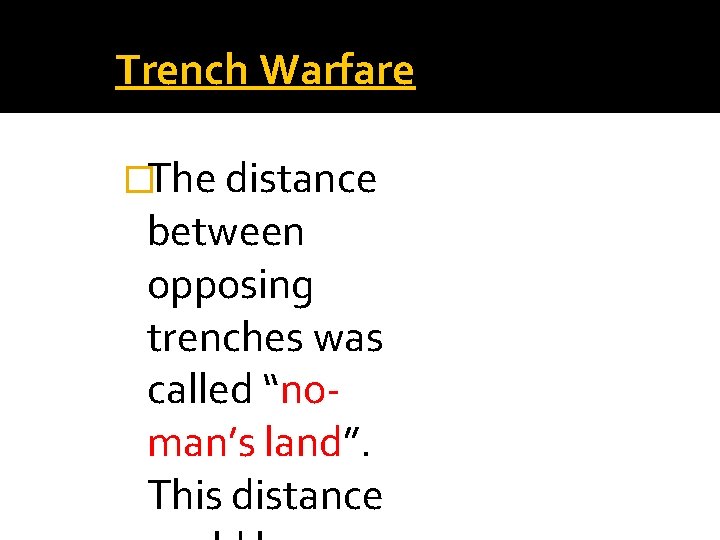 Trench Warfare �The distance between opposing trenches was called “noman’s land”. This distance 
