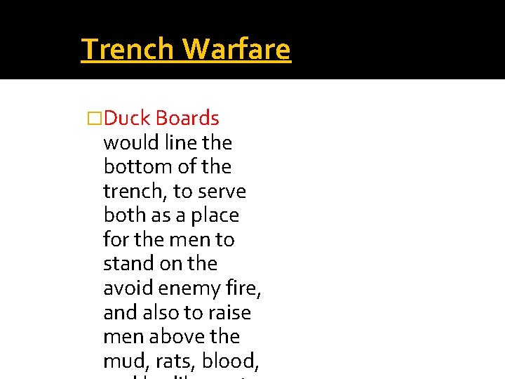 Trench Warfare �Duck Boards would line the bottom of the trench, to serve both