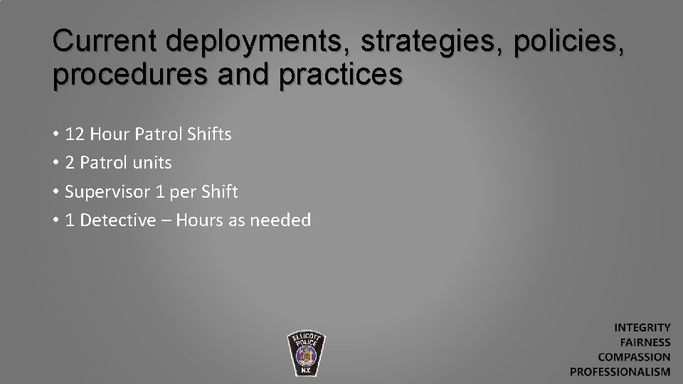 Current deployments, strategies, policies, procedures and practices • 12 Hour Patrol Shifts • 2