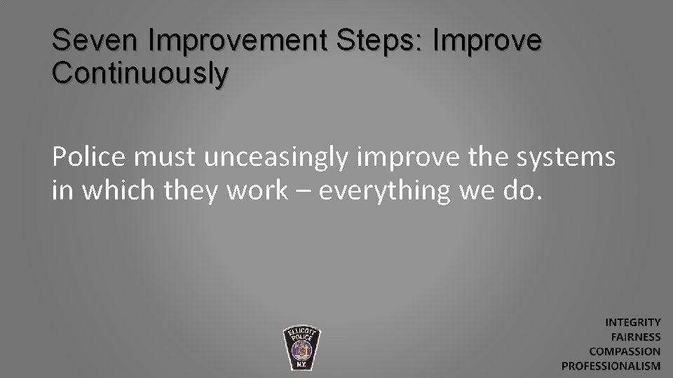 Seven Improvement Steps: Improve Continuously Police must unceasingly improve the systems in which they