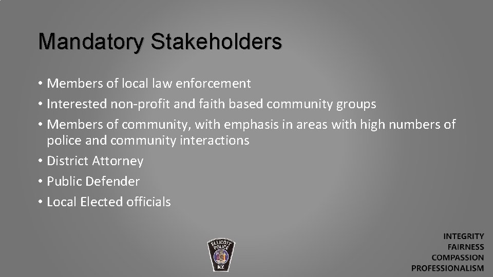Mandatory Stakeholders • Members of local law enforcement • Interested non-profit and faith based