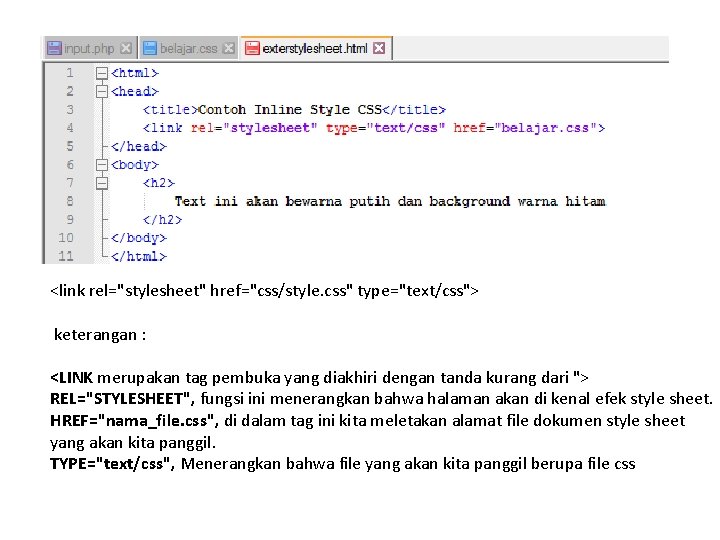 <link rel="stylesheet" href="css/style. css" type="text/css"> keterangan : <LINK merupakan tag pembuka yang diakhiri dengan