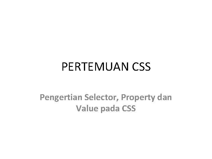 PERTEMUAN CSS Pengertian Selector, Property dan Value pada CSS 