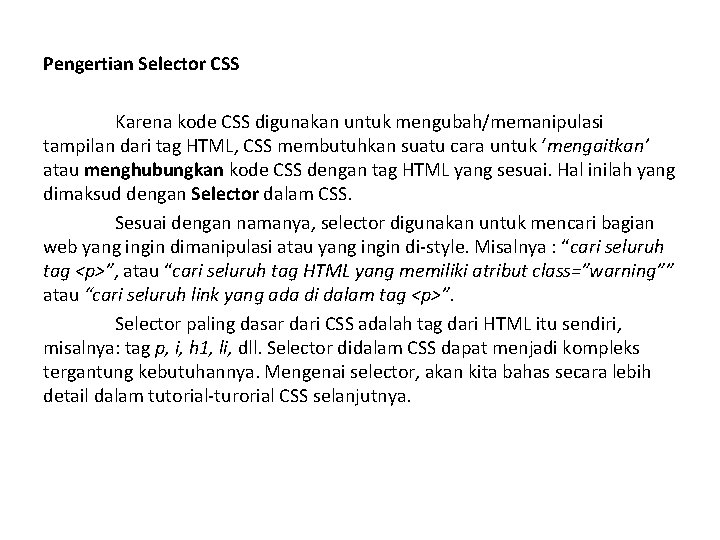 Pengertian Selector CSS Karena kode CSS digunakan untuk mengubah/memanipulasi tampilan dari tag HTML, CSS
