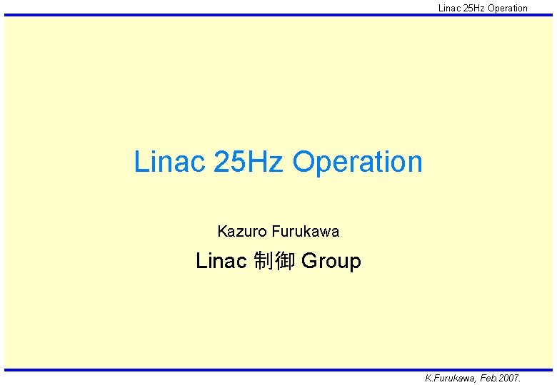 Linac 25 Hz Operation Kazuro Furukawa Linac 制御 Group K. Furukawa, Feb. 2007. 