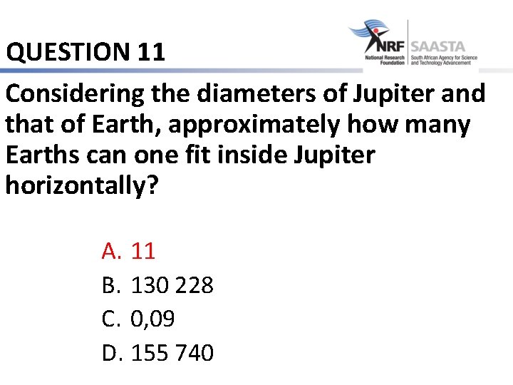 QUESTION 11 Considering the diameters of Jupiter and that of Earth, approximately how many