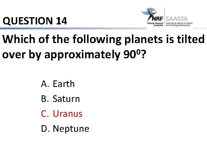 QUESTION 14 Which of the following planets is tilted over by approximately 900? A.