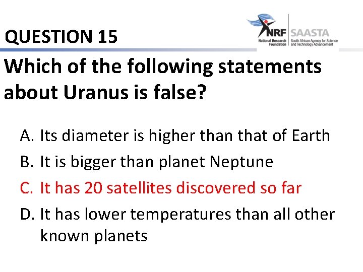 QUESTION 15 Which of the following statements about Uranus is false? A. Its diameter