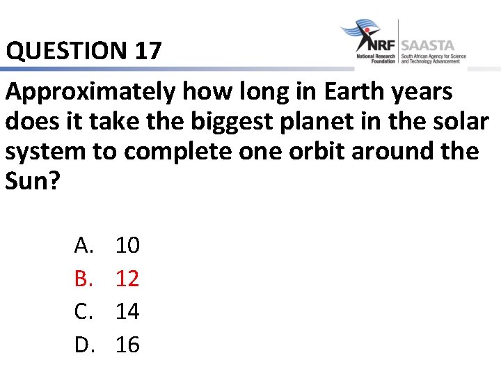 QUESTION 17 Approximately how long in Earth years does it take the biggest planet