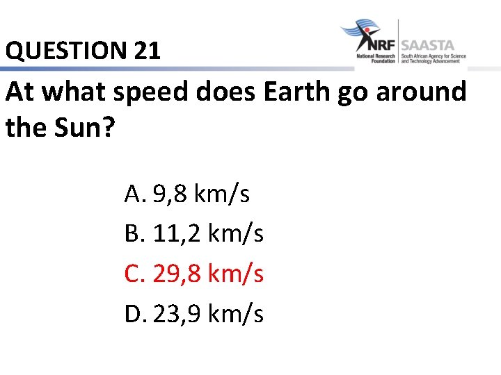 QUESTION 21 At what speed does Earth go around the Sun? A. 9, 8