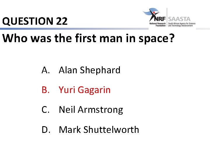 QUESTION 22 Who was the first man in space? A. Alan Shephard B. Yuri