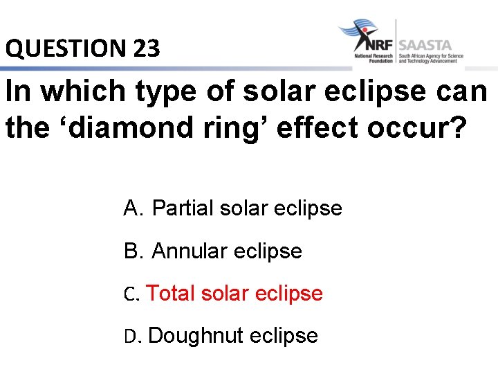 QUESTION 23 In which type of solar eclipse can the ‘diamond ring’ effect occur?