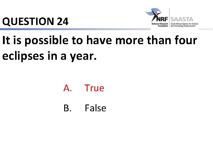 QUESTION 24 It is possible to have more than four eclipses in a year.