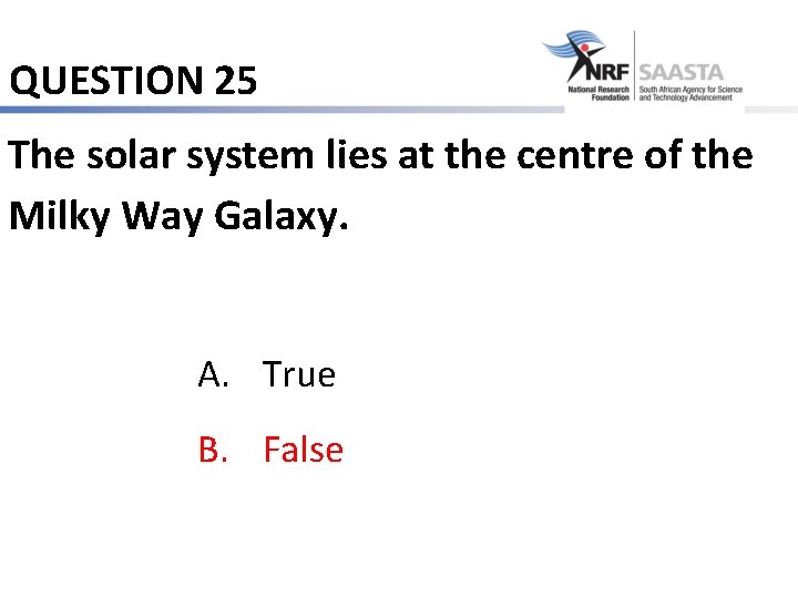 QUESTION 25 The solar system lies at the centre of the Milky Way Galaxy.