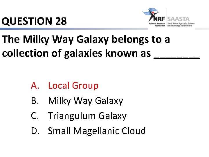 QUESTION 28 The Milky Way Galaxy belongs to a collection of galaxies known as