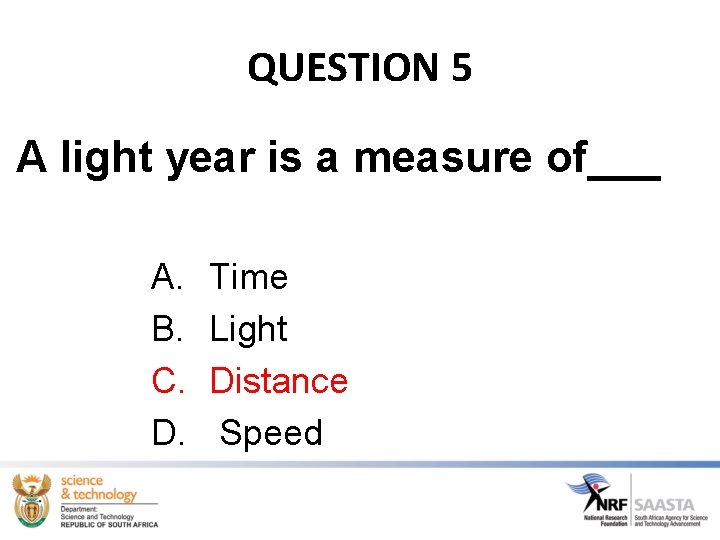 QUESTION 5 A light year is a measure of___ A. B. C. D. Time