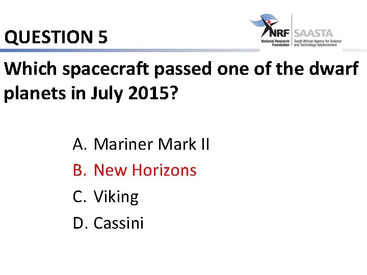 QUESTION 5 Which spacecraft passed one of the dwarf planets in July 2015? A.