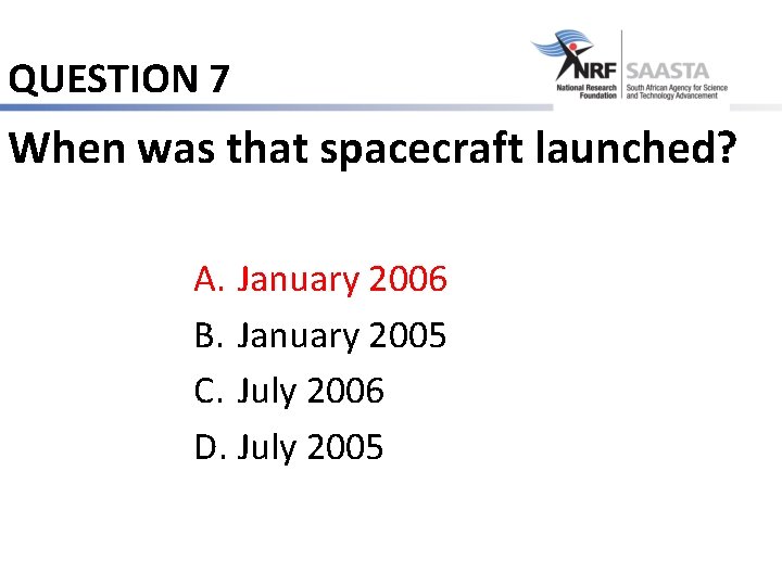 QUESTION 7 When was that spacecraft launched? A. January 2006 B. January 2005 C.