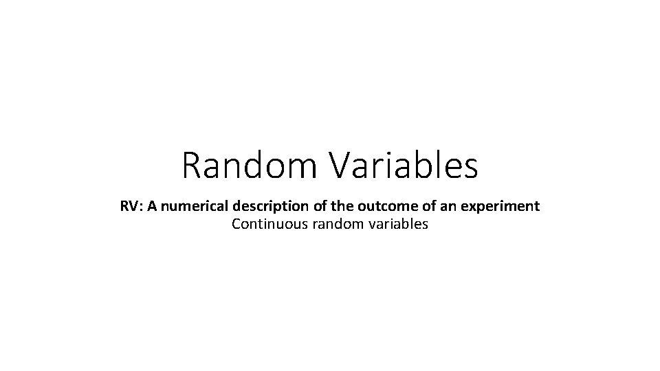 Random Variables RV: A numerical description of the outcome of an experiment Continuous random
