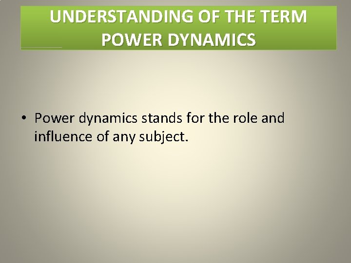 UNDERSTANDING OF THE TERM POWER DYNAMICS • Power dynamics stands for the role and