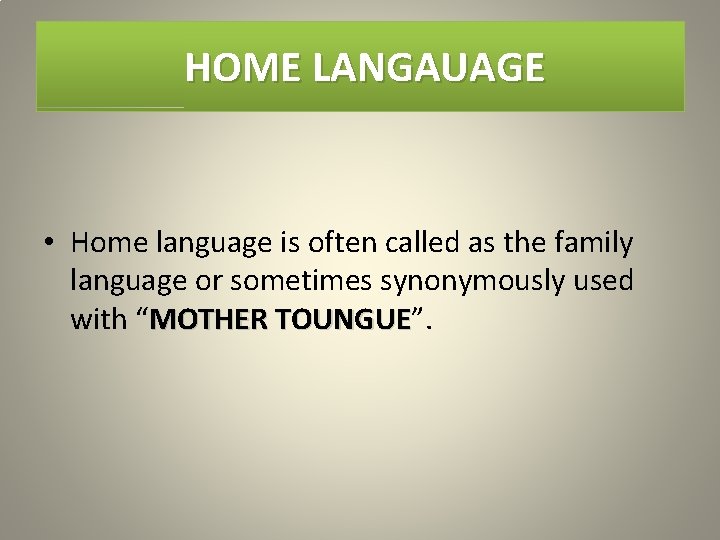 HOME LANGAUAGE • Home language is often called as the family language or sometimes