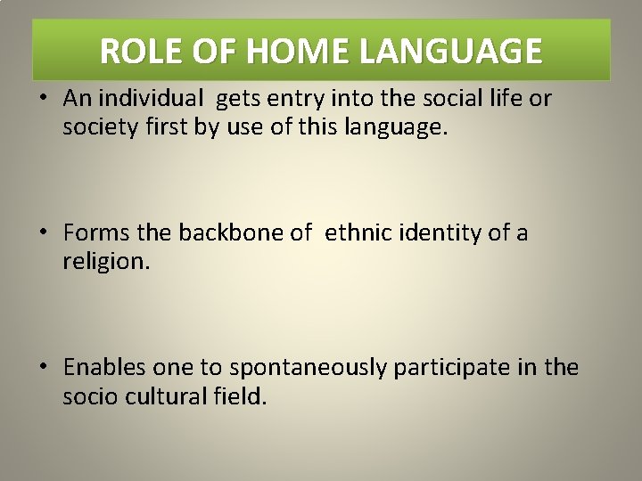 ROLE OF HOME LANGUAGE • An individual gets entry into the social life or