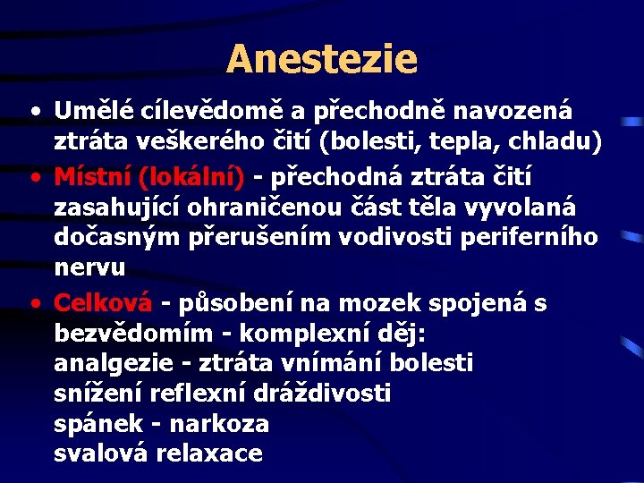Anestezie • Umělé cílevědomě a přechodně navozená ztráta veškerého čití (bolesti, tepla, chladu) •