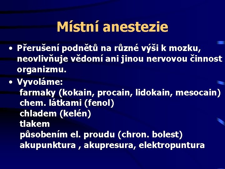 Místní anestezie • Přerušení podnětů na různé výši k mozku, neovlivňuje vědomí ani jinou