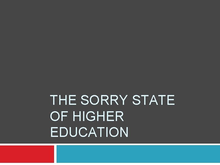 THE SORRY STATE OF HIGHER EDUCATION 