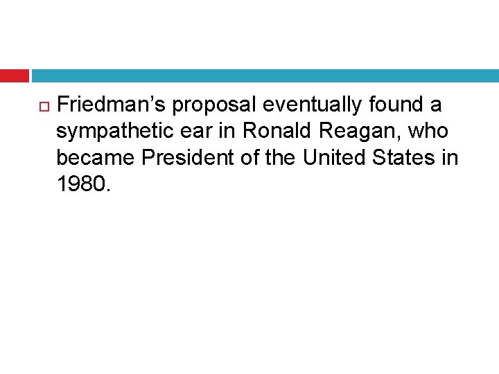  Friedman’s proposal eventually found a sympathetic ear in Ronald Reagan, who became President