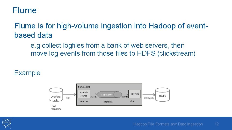 Flume is for high-volume ingestion into Hadoop of eventbased data e. g collect logfiles