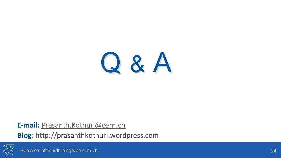 Q&A E-mail: Prasanth. Kothuri@cern. ch Blog: http: //prasanthkothuri. wordpress. com See also: https: //db-blog.