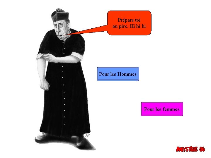 Prépare toi au pire. Hi hi hi Pour les Hommes Pour les femmes Prépare toi au pire. Hi hi hi Pour les Hommes Pour les femmes