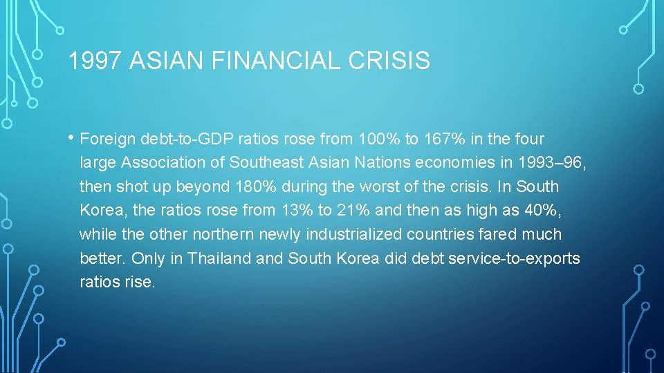 1997 ASIAN FINANCIAL CRISIS • Foreign debt-to-GDP ratios rose from 100% to 167% in