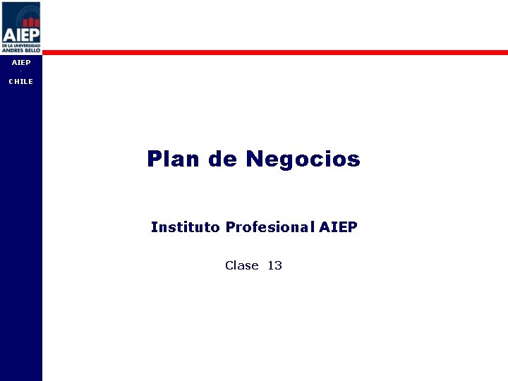 AIEP - CHILE Plan de Negocios Instituto Profesional AIEP Clase 13 AIEP 