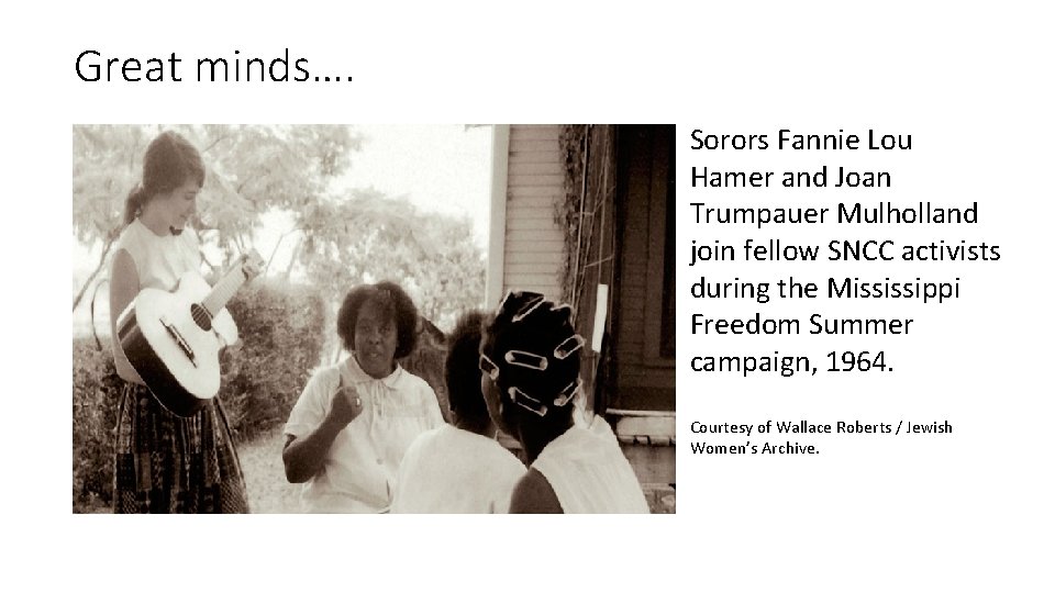 Great minds…. Sorors Fannie Lou Hamer and Joan Trumpauer Mulholland join fellow SNCC activists