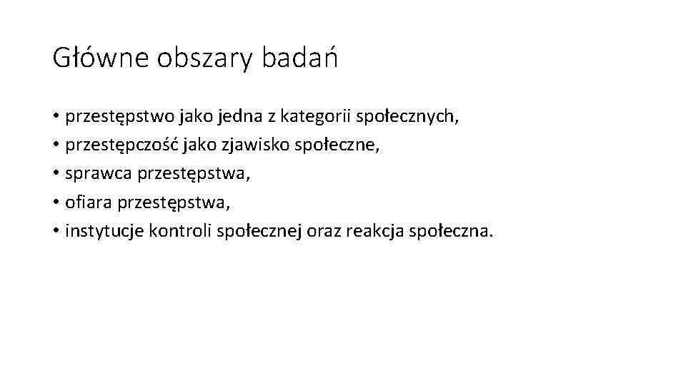 Główne obszary badań • przestępstwo jako jedna z kategorii społecznych, • przestępczość jako zjawisko