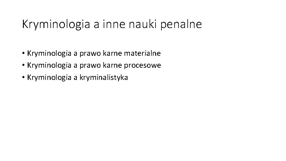 Kryminologia a inne nauki penalne • Kryminologia a prawo karne materialne • Kryminologia a