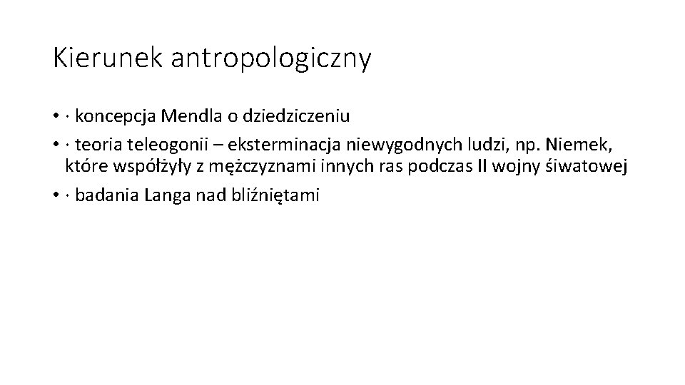 Kierunek antropologiczny • · koncepcja Mendla o dziedziczeniu • · teoria teleogonii – eksterminacja