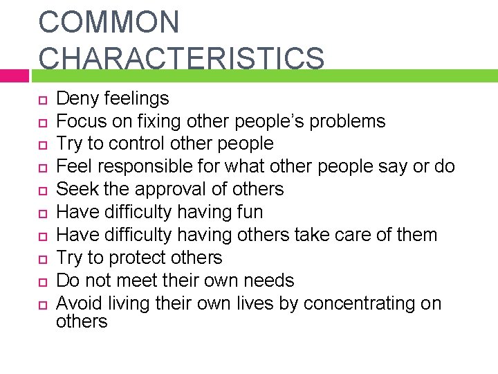 COMMON CHARACTERISTICS Deny feelings Focus on fixing other people’s problems Try to control other